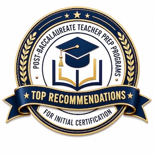 - Teaching Certification Top Recommendations badge for post-baccalaureate teacher preparation programs leading to initial teacher certification.